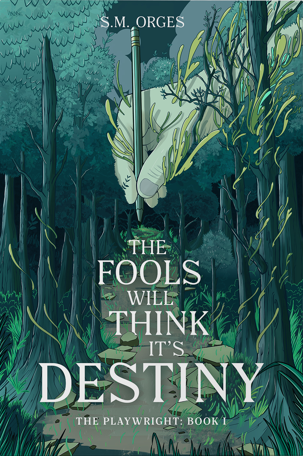 Book cover fantastically illustrated with a giant hand using a pencil to draw a path through a dark forest. Titled "The Fools Will Think It's Destiny: The Playwright, Book 1" by S. M. Orges